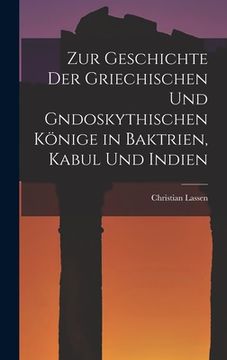 portada Zur Geschichte der Griechischen und gndoskythischen Könige in Baktrien, Kabul und Indien (en Alemán)