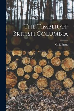 portada The Timber of British Columbia [microform] (en Inglés)