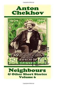 portada Anton Chekhov - Neighbours & Other Short Stories (Volume 6): Short story compilations from arguably the greatest short story writer ever.
