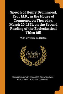 portada Speech of Henry Drummond, Esq. , M. P. , in the House of Commons, on Thursday, March 20, 1851, on the Second Reading of the Ecclesiastical Titles Bill: With a Preface and Notes (en Inglés)