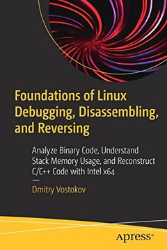 portada Foundations of Linux Debugging, Disassembling, and Reversing: Analyze Binary Code, Understand Stack Memory Usage, and Reconstruct c 