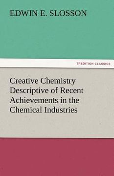 portada creative chemistry descriptive of recent achievements in the chemical industries (en Inglés)