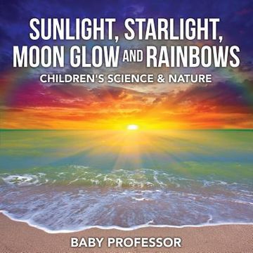 portada Sunlight, Starlight, Moon Glow and Rainbows Children's Science & Nature (en Inglés)