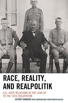 portada Race, Reality, and Realpolitik: U.S.-Haiti Relations in the Lead Up to the 1915 Occupation