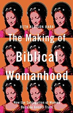 portada Making of Biblical Womanhood: How the Subjugation of Women Became Gospel Truth (en Inglés)