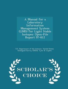 portada A Manual for a Laboratory Information Management System (Lims) for Light Stable Isotopes: Open-File Report 97-812 - Scholar's Choice Edition (en Inglés)