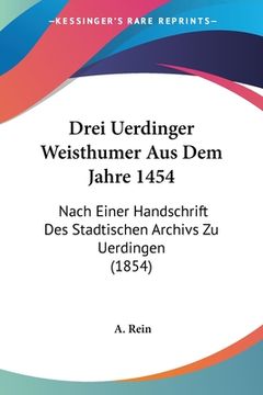 portada Drei Uerdinger Weisthumer Aus Dem Jahre 1454: Nach Einer Handschrift Des Stadtischen Archivs Zu Uerdingen (1854) (en Alemán)