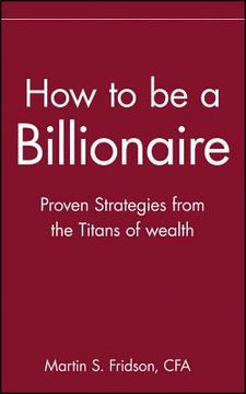 portada how to be a billionaire: tips from the titans of wealth (in English)