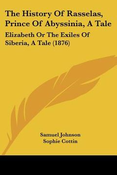 portada the history of rasselas, prince of abyssinia, a tale: elizabeth or the exiles of siberia, a tale (1876) (in English)