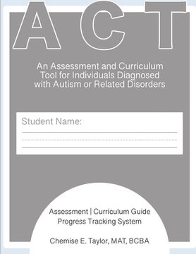 portada Assessment and Curriculum Tool (ACT): An Assessment and Curriculum Tool for Individuals Diagnosed with Autism or Related Disorders (en Inglés)