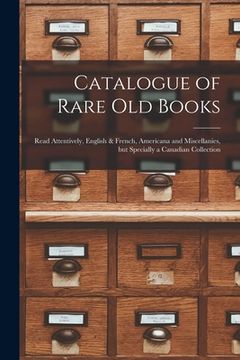 portada Catalogue of Rare Old Books [microform]: Read Attentively, English & French, Americana and Miscellanies, but Specially a Canadian Collection