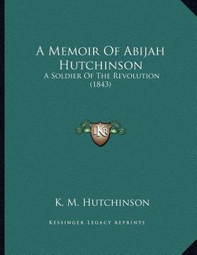portada a memoir of abijah hutchinson: a soldier of the revolution (1843) (en Inglés)