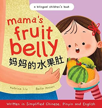 portada Mama's Fruit Belly - Written in Simplified Chinese, Pinyin, and English: A Bilingual Children's Book: Pregnancy and new Baby Anticipation Through the Eyes of a Child (en Chino)