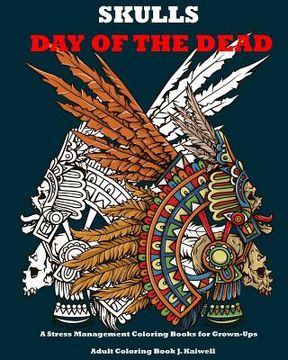 portada Skulls: Day of the Dead: A Stress Management Coloring Books for Grown-Ups: Awesome Animal Skulls Coloring Book, Anti-Stress Co