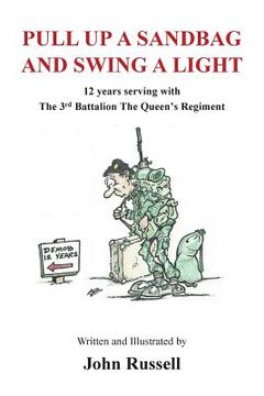 portada Pull Up a Sandbag and Swing a Light: 12 years serving with the 3rd Battalion, the Queen's Regiment 