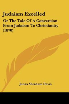 portada judaism excelled: or the tale of a conversion from judaism to christianity (1870) (en Inglés)