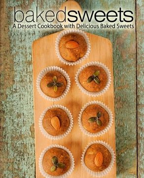 portada Baked Sweets: A Dessert Cookbook with Delicious Baked Sweets (2nd Edition)
