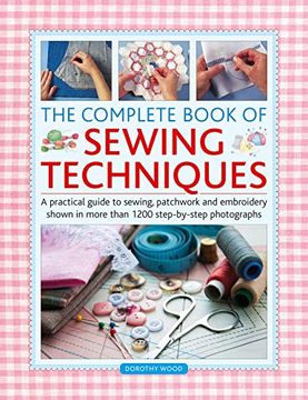 portada The Complete Book of Sewing Techniques: A Practical Guide to Sewing, Patchwork and Embroidery Shown in More Than 1200 Step-By-Step Photographs 