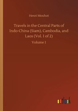 portada Travels in the Central Parts of Indo-China (Siam), Cambodia, and Laos (Vol. 1 of 2): Volume 1 [Soft Cover ] (in English)