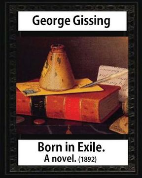 portada Born in exile, a novel, by George Gissing: Born in Exile is a novel by George Gissing first published in 1892