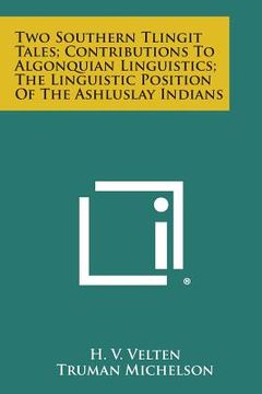 portada Two Southern Tlingit Tales; Contributions to Algonquian Linguistics; The Linguistic Position of the Ashluslay Indians (en Inglés)
