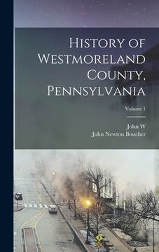 portada History of Westmoreland County, Pennsylvania; Volume 1