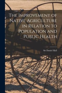 portada The Improvement of Native Agriculture in Relation to Population and Public Health (en Inglés)