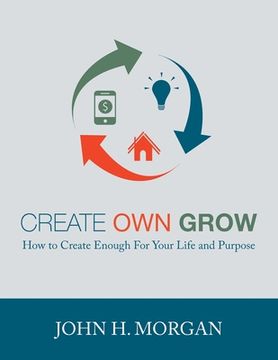 portada Create Own Grow: How to Create Enough for Your Life and Purpose (in English)
