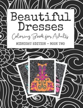 portada Beautiful Dresses: Coloring Book for Adults: Midnight Edition - Book Two A Patterned Party Dress Book for Stress Relief and Happiness on (en Inglés)