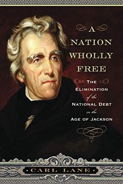 portada A Nation Wholly Free: The Elimination of the National Debt in the Age of Jackson (en Inglés)