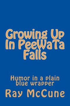 portada Growing Up In PeeWaTa Falls: Humor in a plain blue red wrapper (en Inglés)