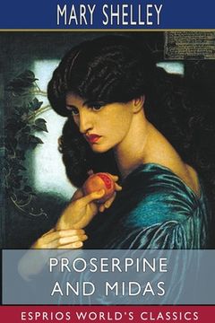 portada Proserpine and Midas (Esprios Classics): Two unpublished Mythological Dramas, Edited with Introduction by A. KOSZUL