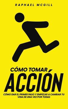 portada Cómo Tomar Acción: Cómo dar el Primer Paso y Empezar a Cambiar tu Vida de una vez por Todas (in Spanish)