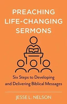 portada Preaching Life-Changing Sermons: Six Steps to Developing and Delivering Biblical Messages