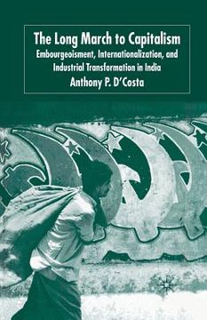 portada The Long March to Capitalism: Embourgeoisment, Internationalization and Industrial Transformation in India (en Inglés)