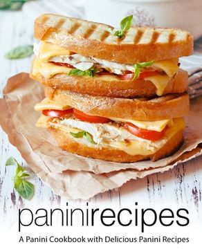 portada Panini Recipes: A Panini Cookbook with Delicious Panini Recipes (2nd Edition) (en Inglés)