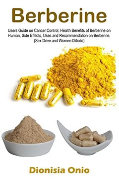 portada Berberine: Users Guide on Cancer Control, Health Benefits of Berberine on Human, Side Effects, Uses and Recommendation on Berberine. (Sex Drive and Women Dillodo) (en Inglés)