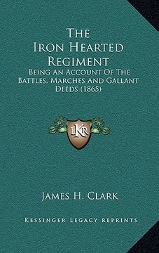 portada the iron hearted regiment: being an account of the battles, marches and gallant deeds (1865) (en Inglés)