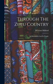 portada Through The Zulu Country: Its Battlefields And Its People