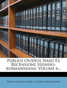 portada Publius Ovidius Naso Ex Recensione Heinsio-burmanniana, Volume 6... (en Latin)