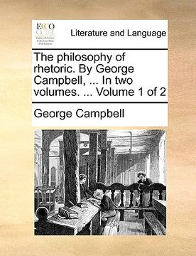 portada the philosophy of rhetoric. by george campbell, ... in two volumes. ... volume 1 of 2