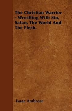 portada the christian warrior - wrestling with sin, satan, the world and the flesh. (en Inglés)