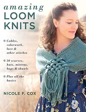 portada Amazing Loom Knits: Cables, Colorwork, Lace and Other Stitches * 30 Scarves, Hats, Mittens, Bags and Shawls * Plus all the Basics (in English)