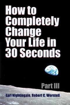 portada How to Completely Change Your Life in 30 Seconds - Part III (en Inglés)