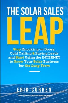 portada The Solar Sales Leap: Stop Knocking on Doors, Cold Calling, and Buying Leads and Start Using the Internet to Grow Your Solar Energy Business (in English)