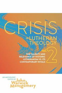 portada Crisis in Lutheran Theology, Vol. 2: The Validity and Relevance of Historic Lutheranism vs. Its Contemporary Rivals (en Inglés)