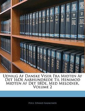 portada Udvalg AF Danske Viser Fra Midten AF Det 16de Aarhundrede Til Henimod Midten AF Det 18de, Med Melodier, Volume 2 (en Danés)