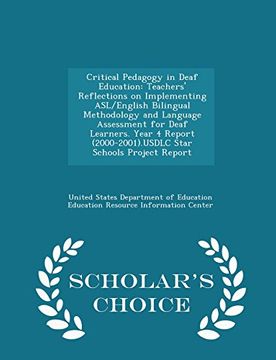 portada Critical Pedagogy in Deaf Education: Teachers' Reflections on Implementing ASL/English Bilingual Methodology and Language Assessment for Deaf ... Project Report - Scholar's Choice Edition