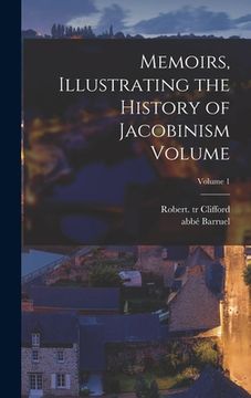 portada Memoirs, Illustrating the History of Jacobinism Volume; Volume 1