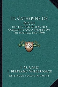 portada st. catherine de ricci: her life, her letters, her community and a treatise on the mher life, her letters, her community and a treatise on the (en Inglés)